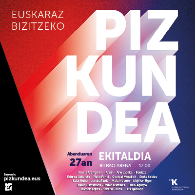 EUSKARAZ BIZITZEKO PIZKUNDEA Abenduak 27 · Ekitaldia · 17:00 · Bilbao Arena Sarrerak: pizkundea.eus