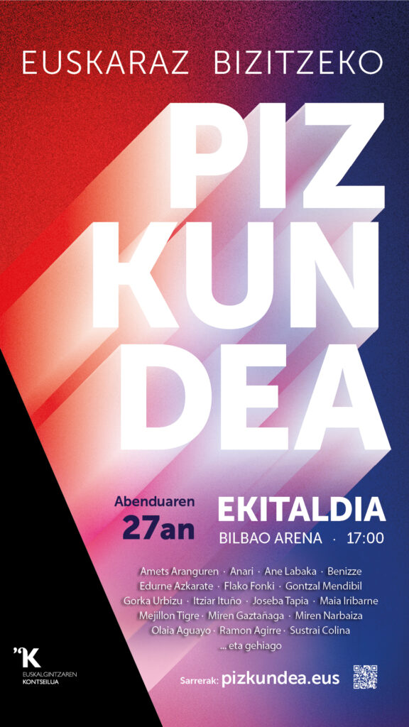 EUSKARAZ BIZITZEKO PIZKUNDEA Abenduak 27 · Ekitaldia · 17:00 · Bilbao Arena Sarrerak: pizkundea.eus